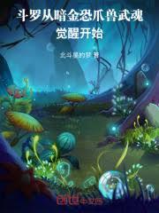 斗罗从暗金恐爪兽武魂觉醒开始
